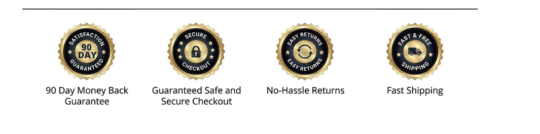 90 Day Money Back Guarantee; Guaranteed Safe and Secure Checkout; No-Hassle Returns; Fast Shipping